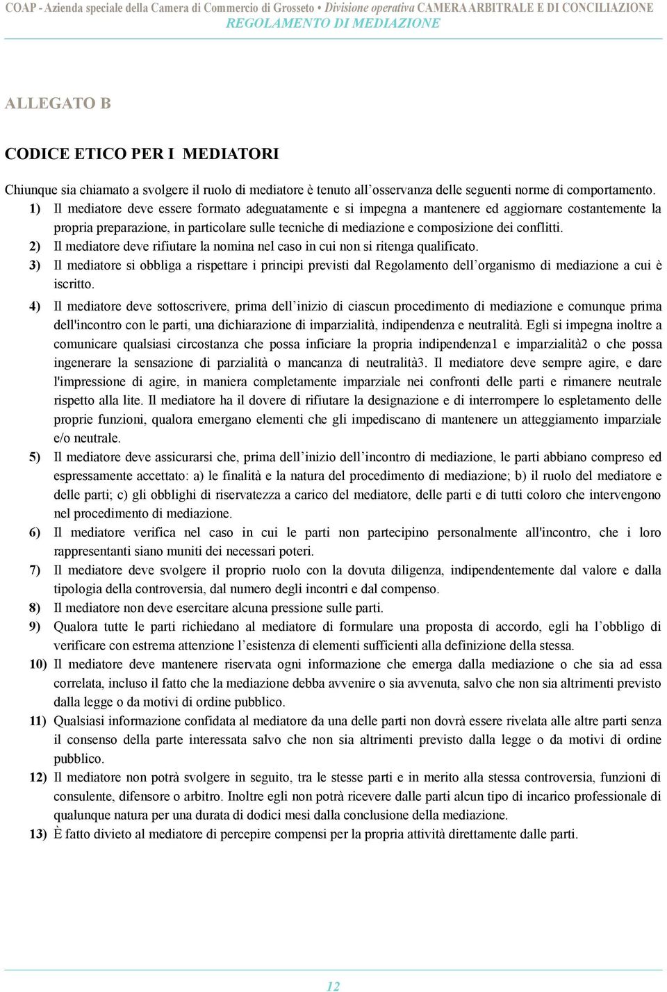 conflitti. 2) Il mediatore deve rifiutare la nomina nel caso in cui non si ritenga qualificato.