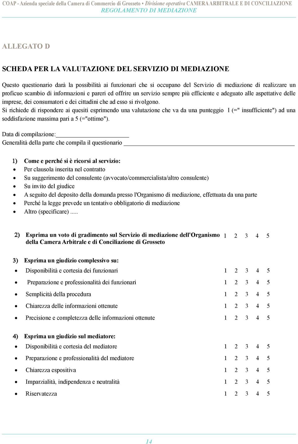 Si richiede di rispondere ai quesiti esprimendo una valutazione che va da una punteggio l (=" insufficiente") ad una soddisfazione massima pari a 5 (="ottimo").