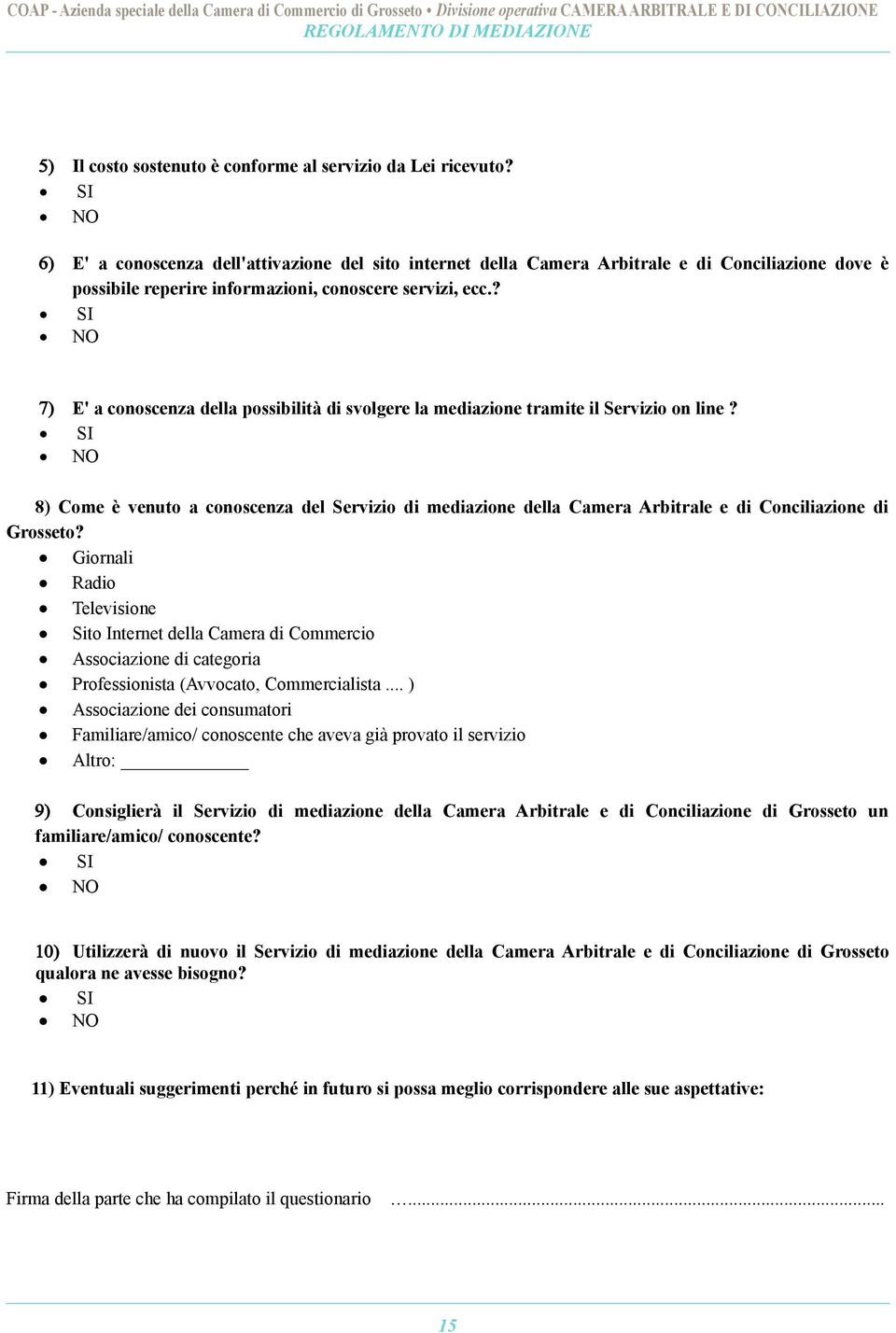 ? SI NO 7) E' a conoscenza della possibilità di svolgere la mediazione tramite il Servizio on line?