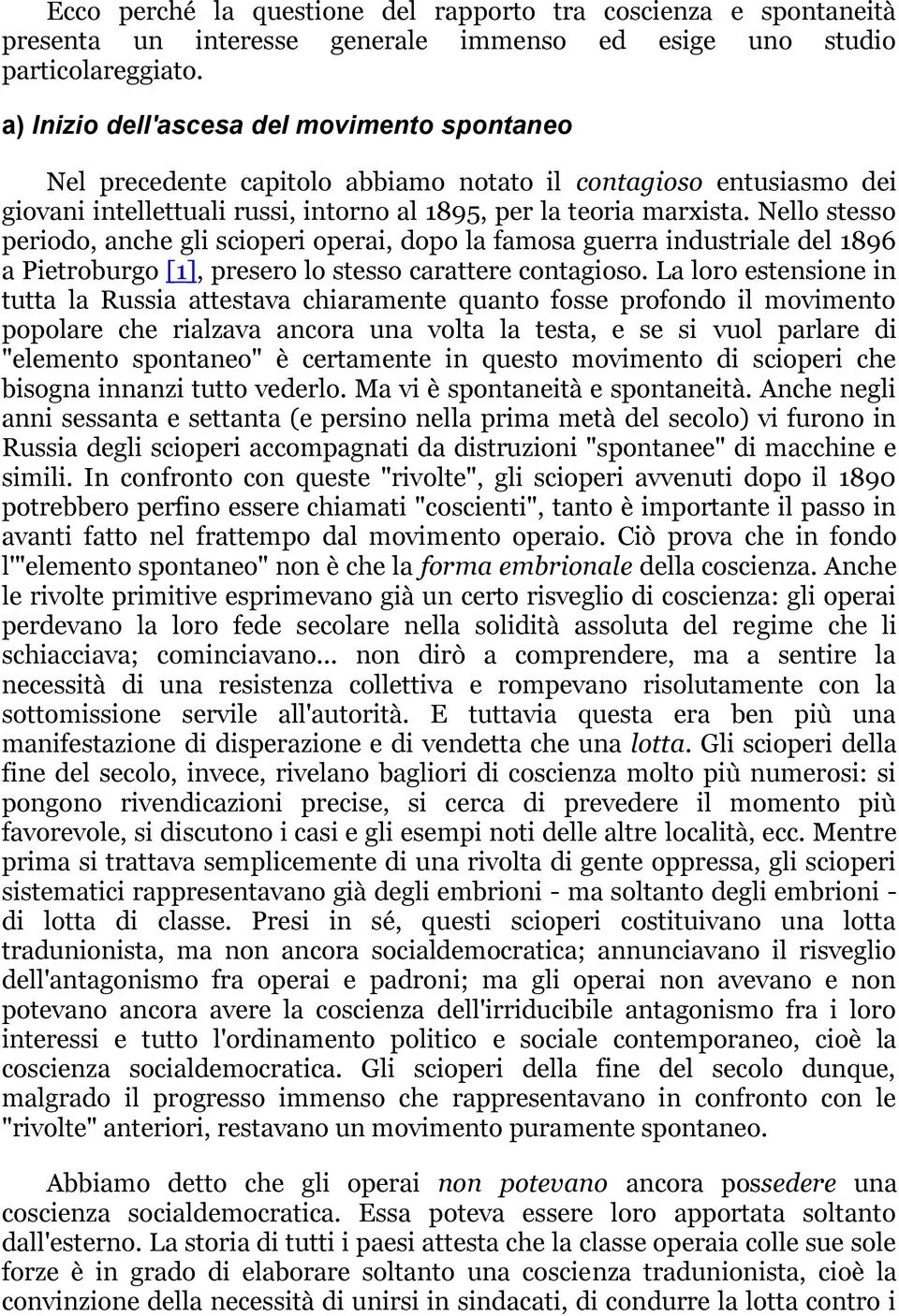 Nello stesso periodo, anche gli scioperi operai, dopo la famosa guerra industriale del 1896 a Pietroburgo [1], presero lo stesso carattere contagioso.