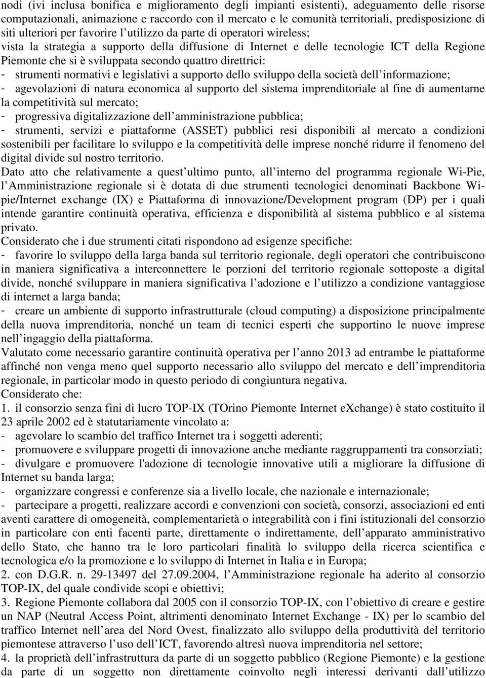 secondo quattro direttrici: - strumenti normativi e legislativi a supporto dello sviluppo della società dell informazione; - agevolazioni di natura economica al supporto del sistema imprenditoriale