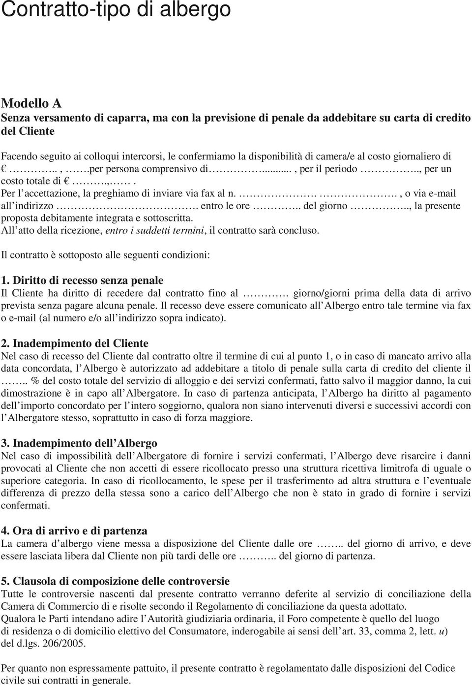 .., o via e-mail all indirizzo. entro le ore.. del giorno.., la presente proposta debitamente integrata e sottoscritta. All atto della ricezione, entro i suddetti termini, il contratto sarà concluso.