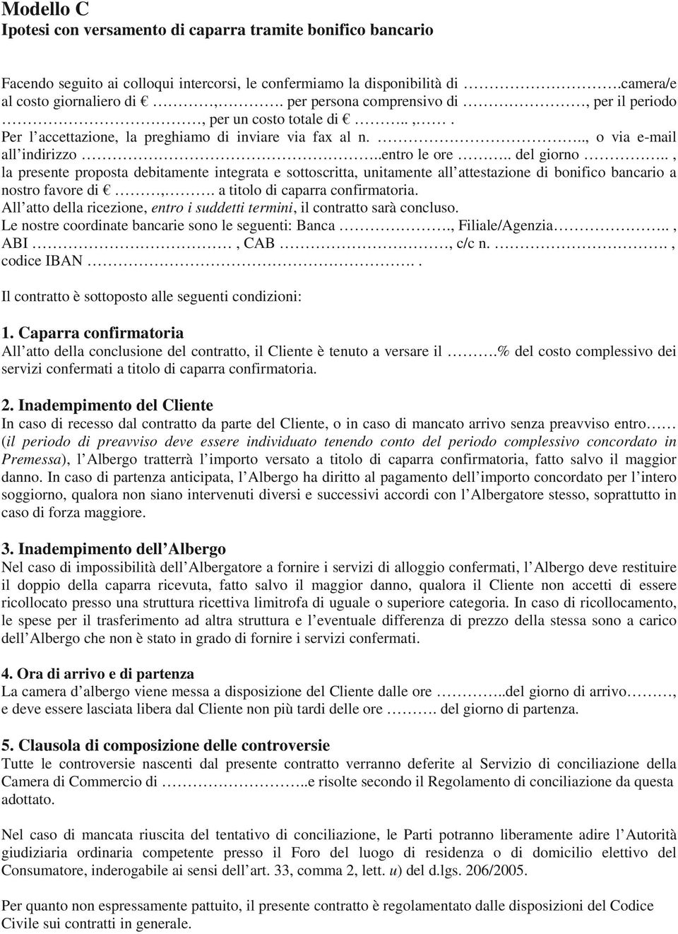 ., la presente proposta debitamente integrata e sottoscritta, unitamente all attestazione di bonifico bancario a nostro favore di,. a titolo di caparra confirmatoria.