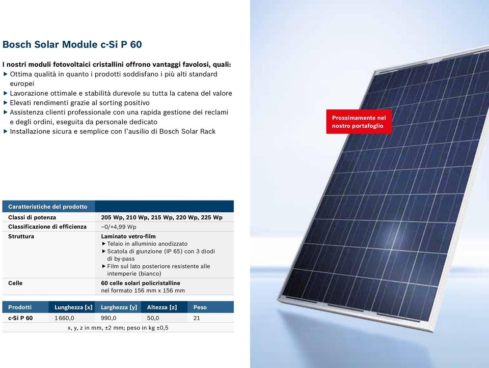 personale dedicato Installazione sicura e semplice con l ausilio di Bosch Solar Rack Prossimamente nel nostro portafoglio Caratteristiche del prodotto Classi di potenza Classificazione di efficienza