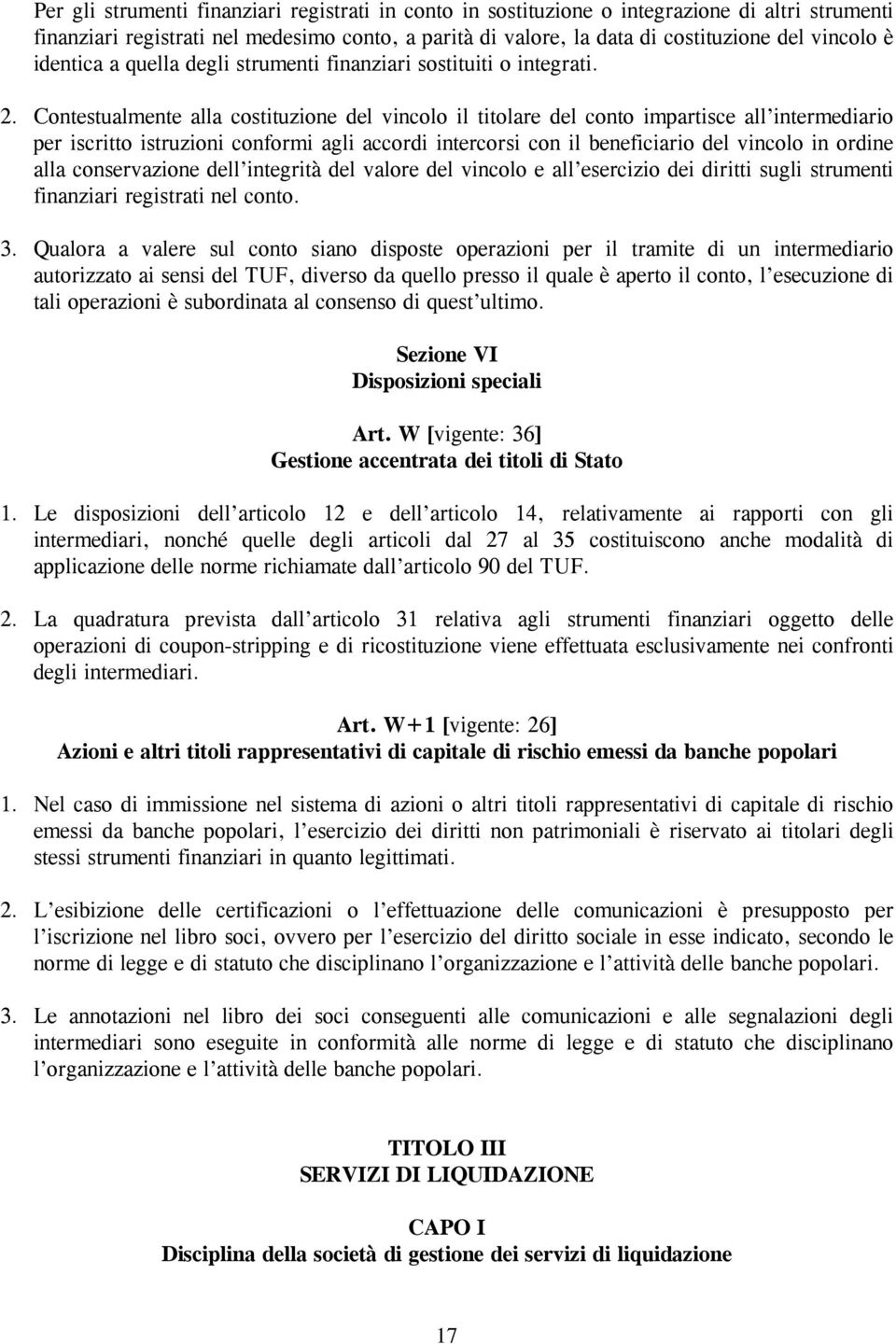 Contestualmente alla costituzione del vincolo il titolare del conto impartisce all intermediario per iscritto istruzioni conformi agli accordi intercorsi con il beneficiario del vincolo in ordine