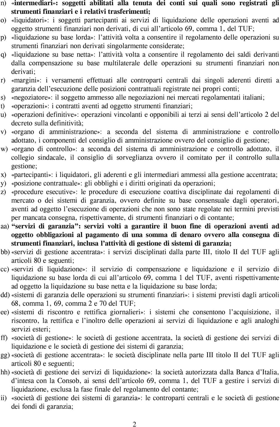 regolamento delle operazioni su strumenti finanziari non derivati singolarmente considerate; q) «liquidazione su base netta»: l attività volta a consentire il regolamento dei saldi derivanti dalla