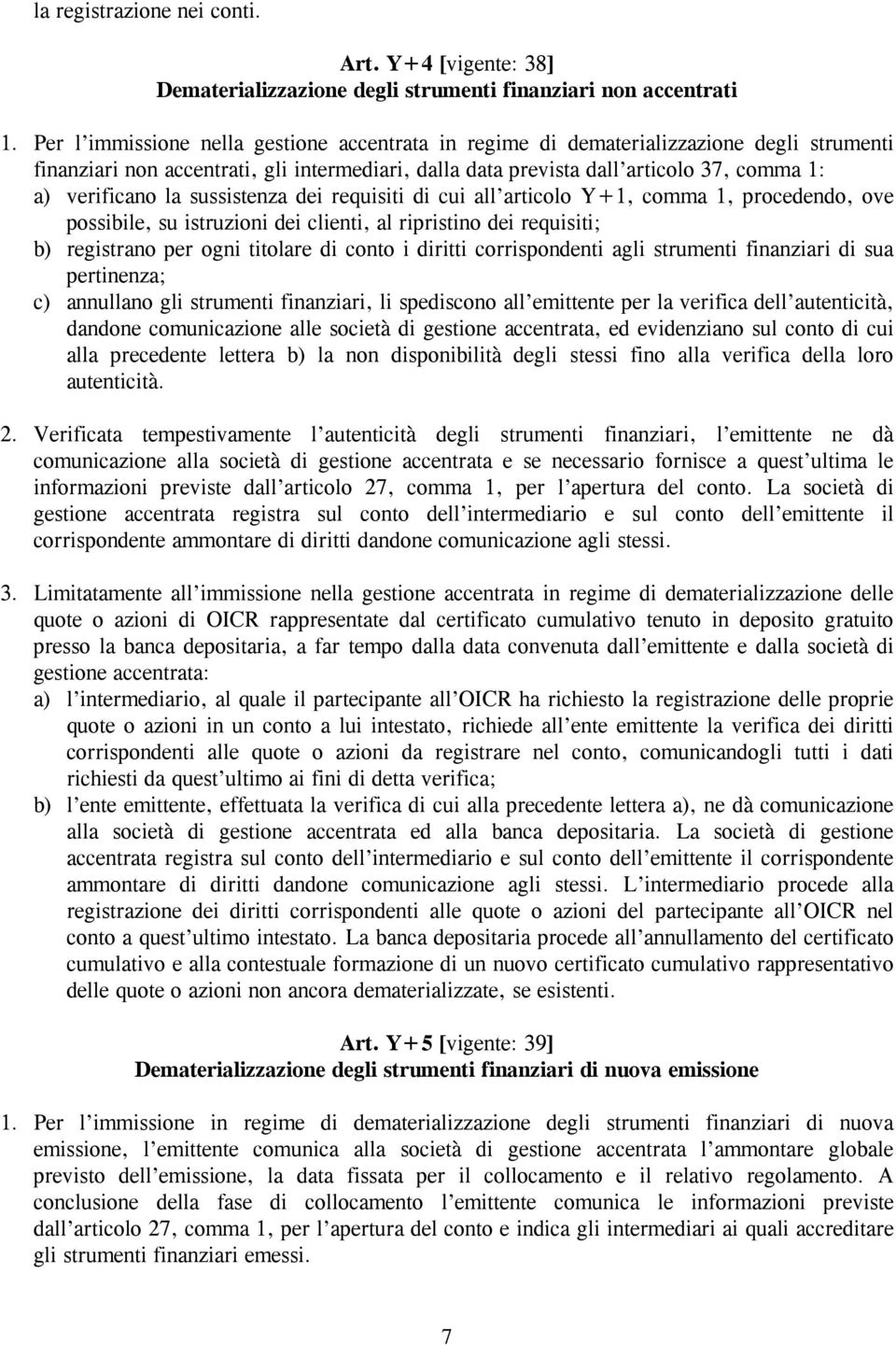 la sussistenza dei requisiti di cui all articolo Y+1, comma 1, procedendo, ove possibile, su istruzioni dei clienti, al ripristino dei requisiti; b) registrano per ogni titolare di conto i diritti