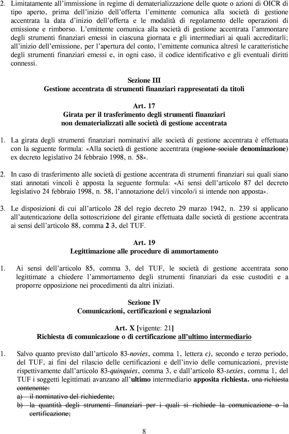 L emittente comunica alla società di gestione accentrata l ammontare degli strumenti finanziari emessi in ciascuna giornata e gli intermediari ai quali accreditarli; all inizio dell emissione, per l