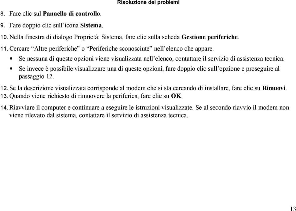 Se invece è possibile visualizzare una di queste opzioni, fare doppio clic sull opzione e proseguire al passaggio 12.