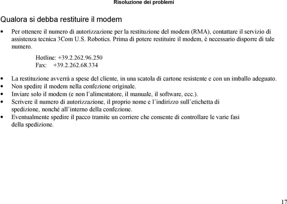 334 La restituzione avverrà a spese del cliente, in una scatola di cartone resistente e con un imballo adeguato. Non spedire il modem nella confezione originale.