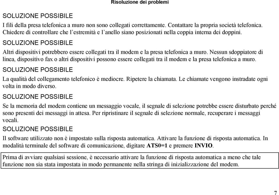 Nessun sdoppiatore di linea, dispositivo fax o altri dispositivi possono essere collegati tra il modem e la presa telefonica a muro. La qualità del collegamento telefonico è mediocre.