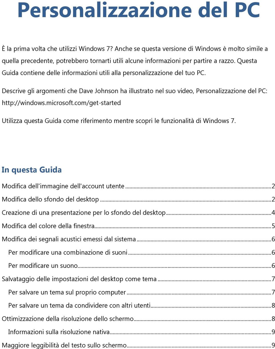 microsoft.com/get-started Utilizza questa Guida come riferimento mentre scopri le funzionalità di Windows 7. In questa Guida Modifica dell'immagine dell'account utente.