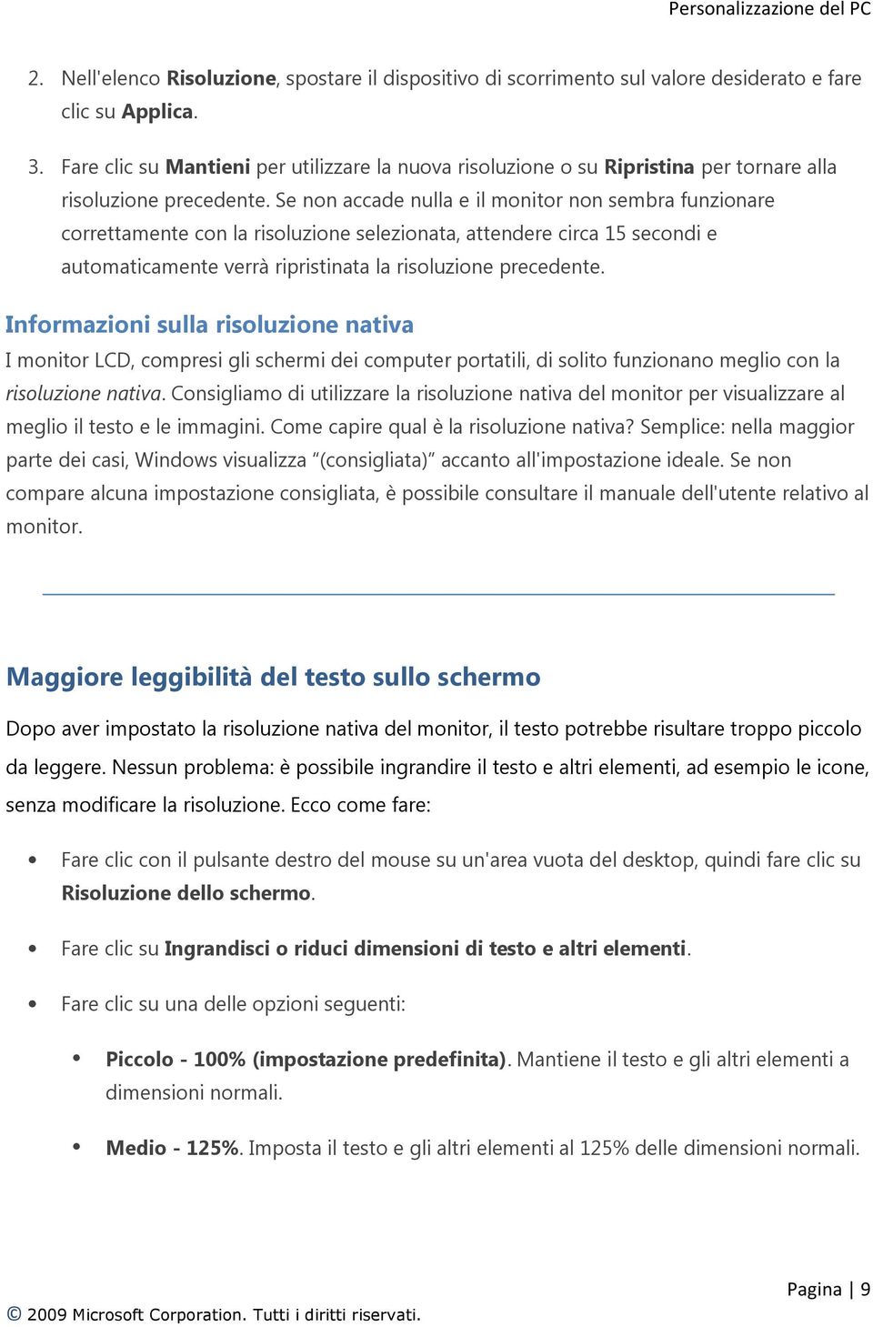 Se non accade nulla e il monitor non sembra funzionare correttamente con la risoluzione selezionata, attendere circa 15 secondi e automaticamente verrà ripristinata la risoluzione precedente.