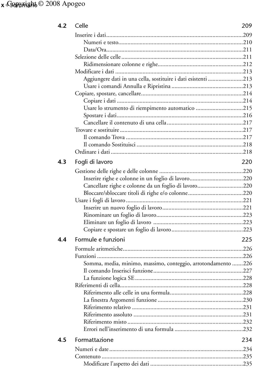 ..214 Usare lo strumento di riempimento automatico...215 Spostare i dati...216 Cancellare il contenuto di una cella...217 Trovare e sostituire...217 Il comando Trova...217 Il comando Sostituisci.