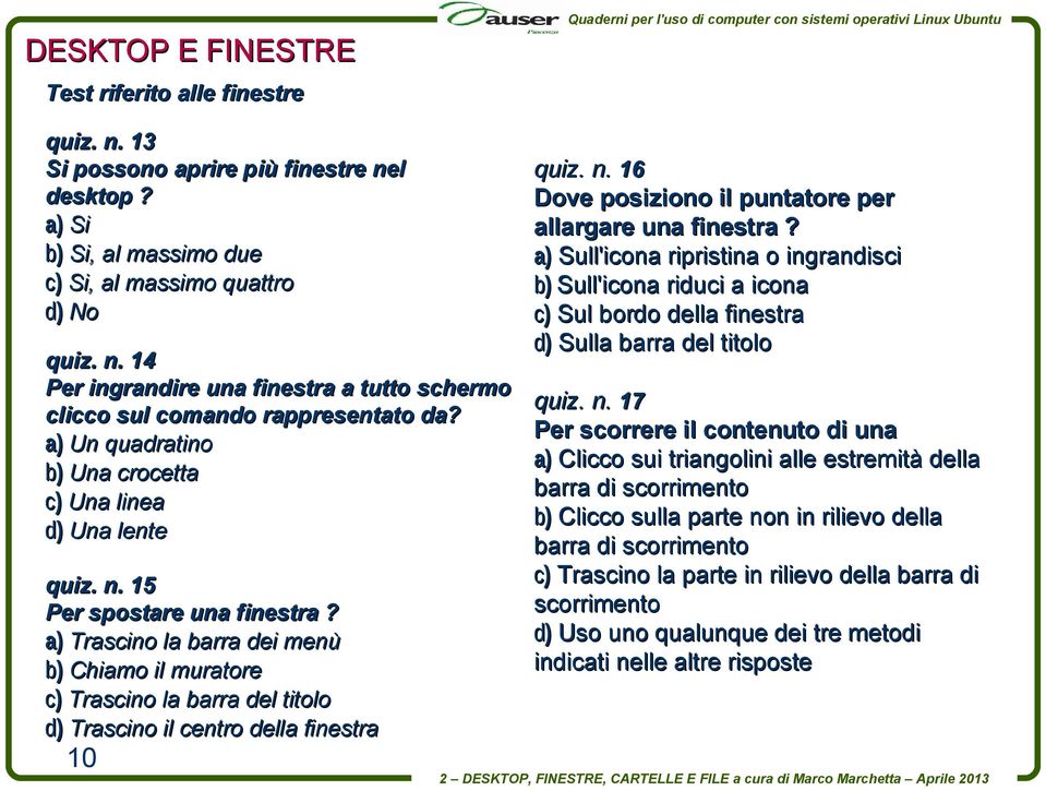 a) Trascino la barra dei menù b) Chiamo il muratore c) Trascino la barra del titolo d) Trascino il centro della finestra 10 quiz. n. 16 Dove posiziono il puntatore per allargare una finestra?