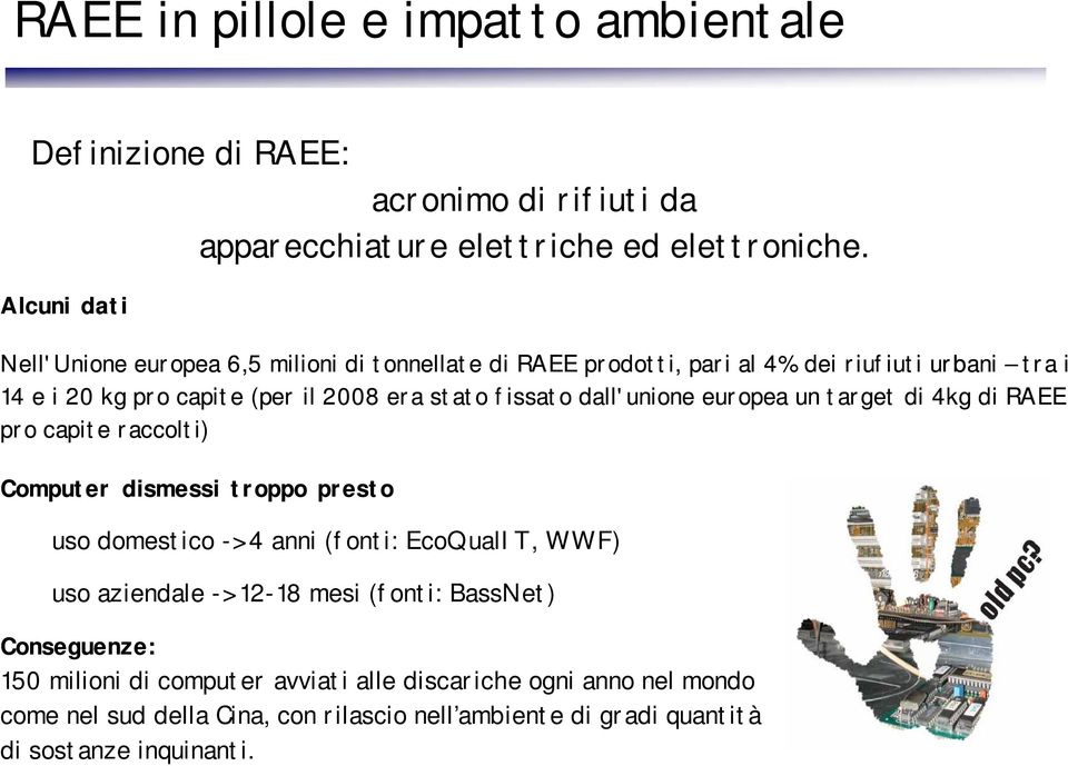 fissato dall'unione europea un target di 4kg di RAEE pro capite raccolti) Computer dismessi troppo presto uso domestico -> 4 anni (fonti: EcoQualIT, WWF) uso