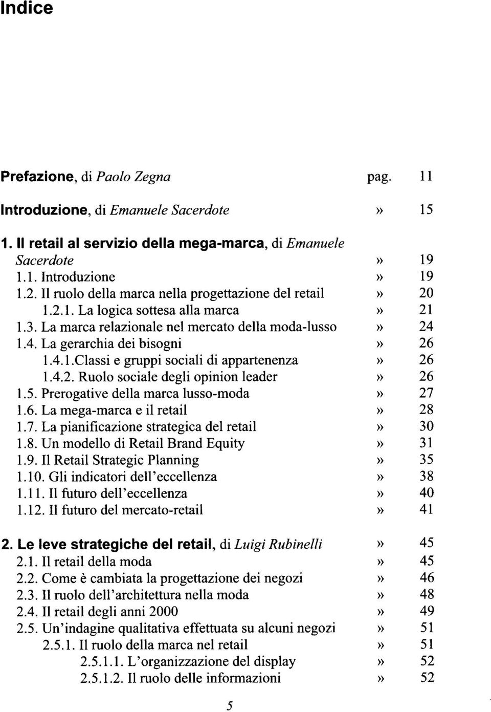 4.2. Ruolo sociale degli opinion leader 1.5. Prerogative della marca lusso-moda 1.6. La mega-marca e il retail 1.7. La pianificazione strategica del retail 1.8. Un modello di Retail Brand Equity 1.9.