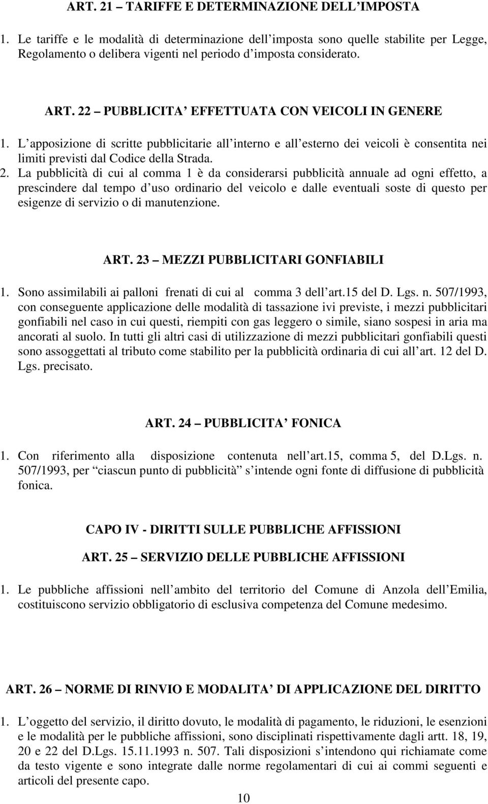 22 PUBBLICITA EFFETTUATA CON VEICOLI IN GENERE 1. L apposizione di scritte pubblicitarie all interno e all esterno dei veicoli è consentita nei limiti previsti dal Codice della Strada. 2.