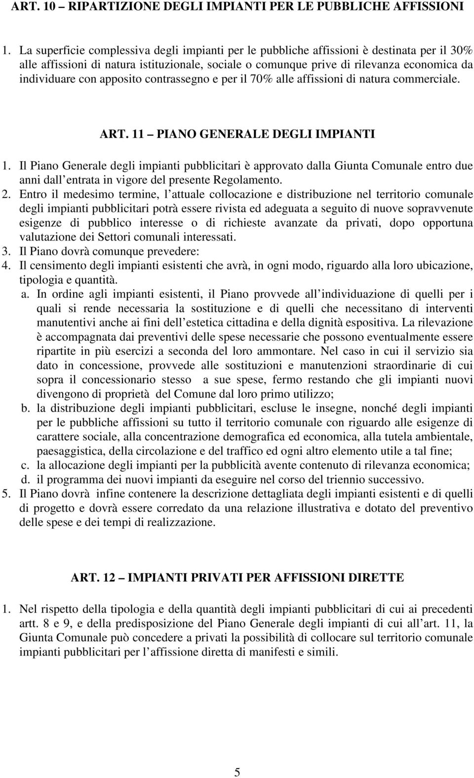 apposito contrassegno e per il 70% alle affissioni di natura commerciale. ART. 11 PIANO GENERALE DEGLI IMPIANTI 1.