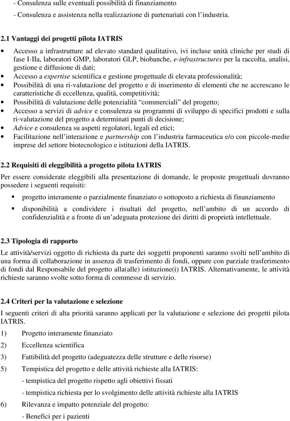 e-infrastructures per la raccolta, analisi, gestione e diffusione di dati; Accesso a expertise scientifica e gestione progettuale di elevata professionalità; Possibilità di una ri-valutazione del