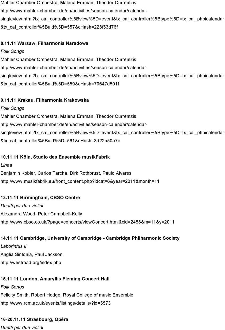 11 Warsaw, Filharmonia Naradowa tx_cal_controller%5bview%5d=event&tx_cal_controller%5btype%5d=tx_cal_phpicalendar &tx_cal_controller%5buid%5d=559&chash=70647d501f 9.11.11 Krakau, Filharmonia Krakowska tx_cal_controller%5bview%5d=event&tx_cal_controller%5btype%5d=tx_cal_phpicalendar &tx_cal_controller%5buid%5d=561&chash=3d22a50a7c 10.