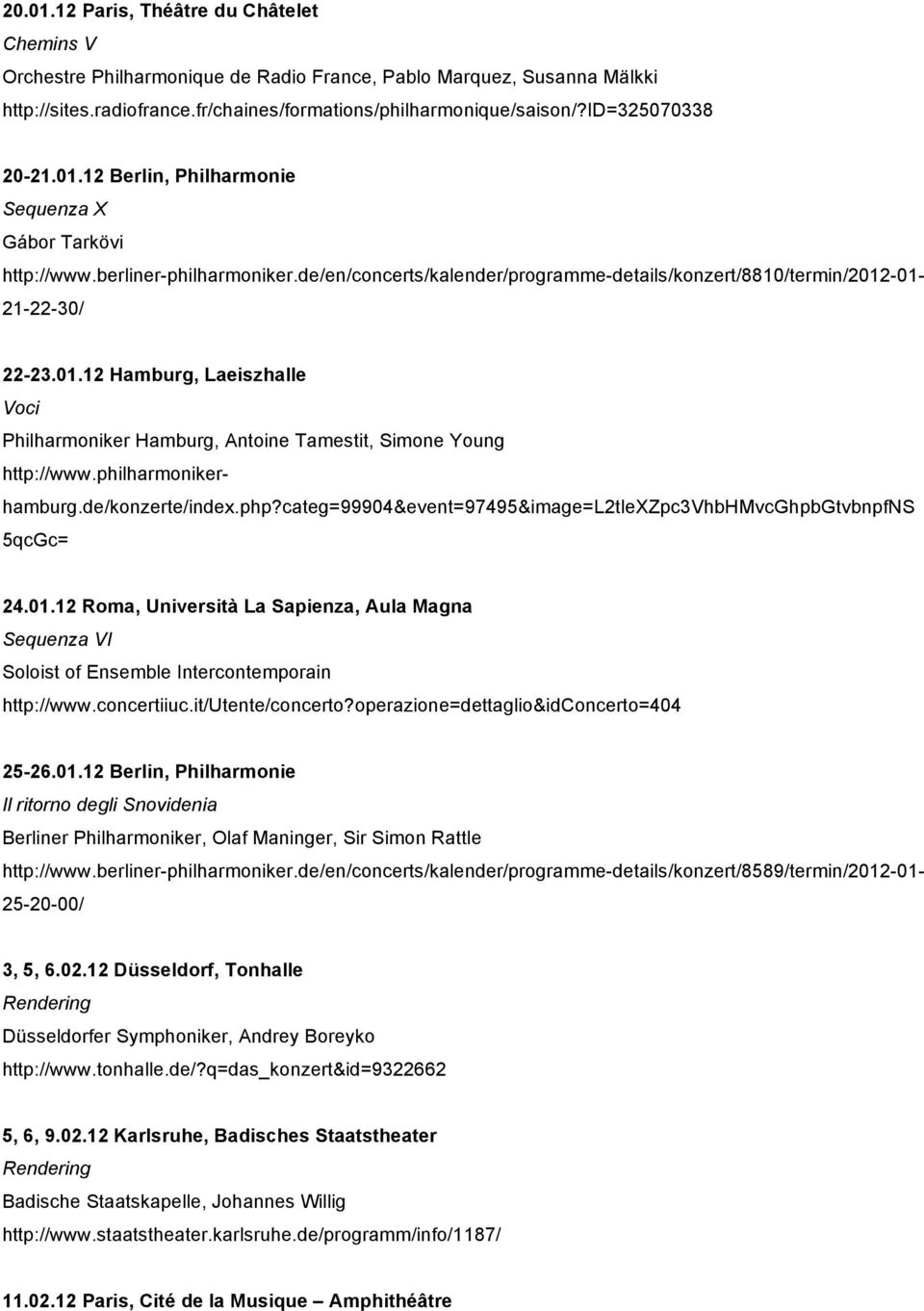 berliner-philharmoniker.de/en/concerts/kalender/programme-details/konzert/8810/termin/2012-01- 21-22-30/ 22-23.01.12 Hamburg, Laeiszhalle Voci Philharmoniker Hamburg, Antoine Tamestit, Simone Young http://www.