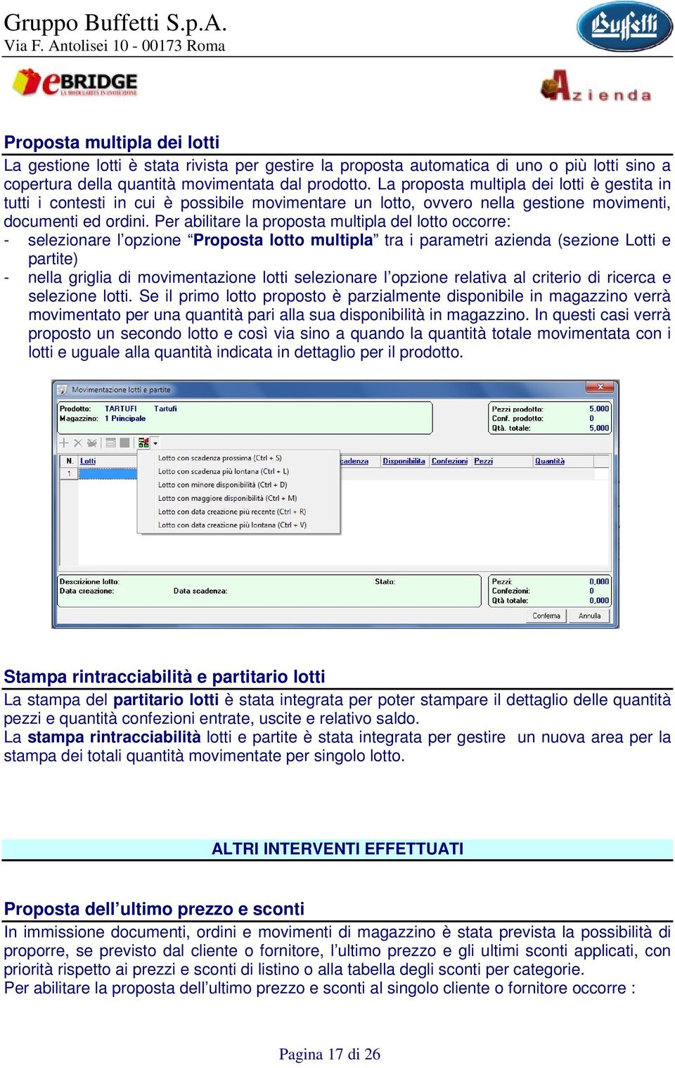 Per abilitare la proposta multipla del lotto occorre: - selezionare l opzione Proposta lotto multipla tra i parametri azienda (sezione Lotti e partite) - nella griglia di movimentazione lotti