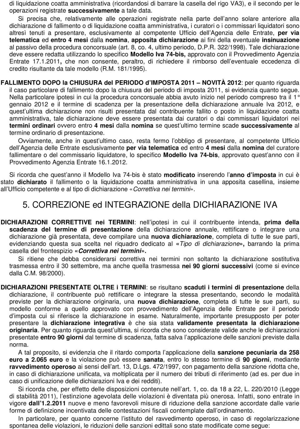 liquidatori sono altresì tenuti a presentare, esclusivamente al competente Ufficio dell Agenzia delle Entrate, per via telematica ed entro 4 mesi dalla nomina, apposita dichiarazione ai fini della