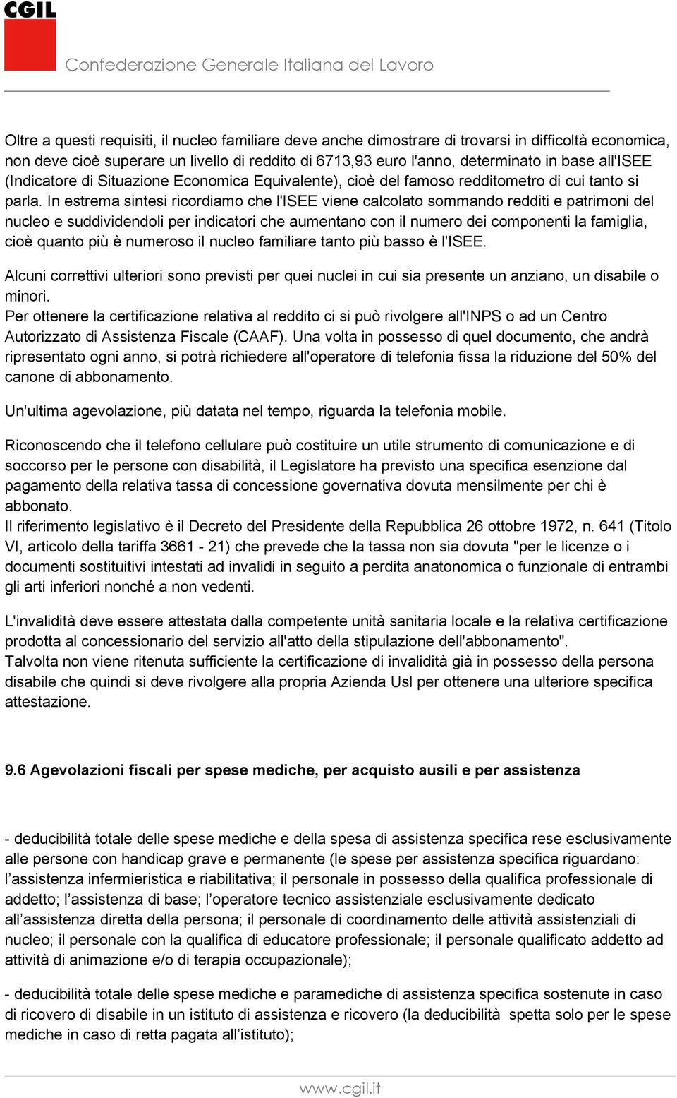 In estrema sintesi ricordiamo che l'isee viene calcolato sommando redditi e patrimoni del nucleo e suddividendoli per indicatori che aumentano con il numero dei componenti la famiglia, cioè quanto