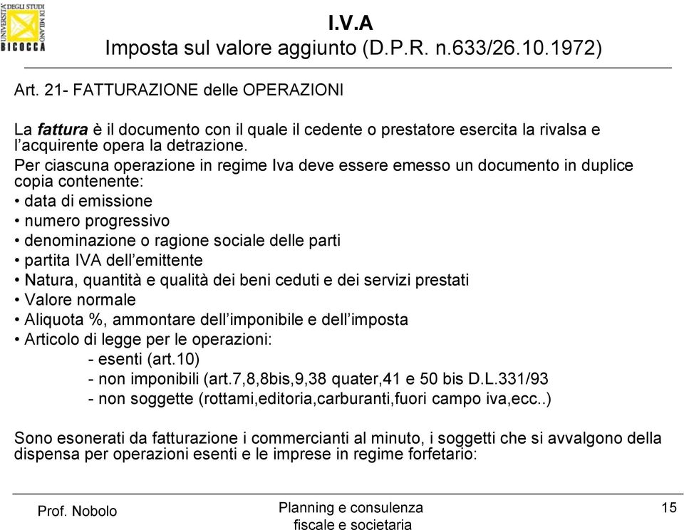 emittente Natura, quantità e qualità dei beni ceduti e dei servizi prestati Valore normale Aliquota %, ammontare dell imponibile e dell imposta Articolo di legge per le operazioni: - esenti (art.