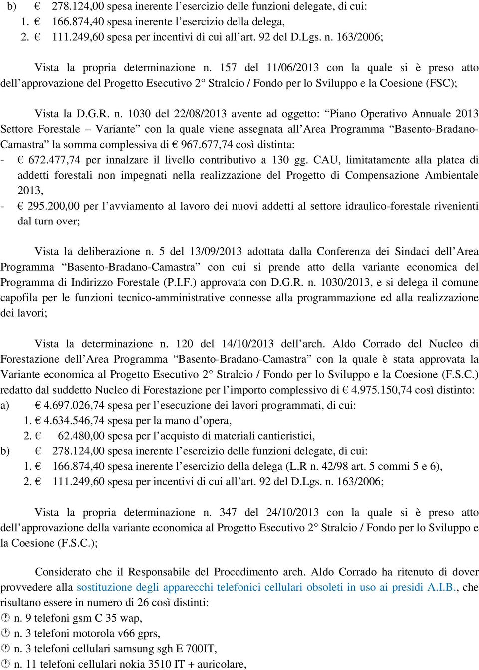 157 del 11/06/2013 con la quale si è preso atto dell approvazione del Progetto Esecutivo 2 Stralcio / Fondo per lo Sviluppo e la Coesione (FSC); Vista la D.G.R. n.