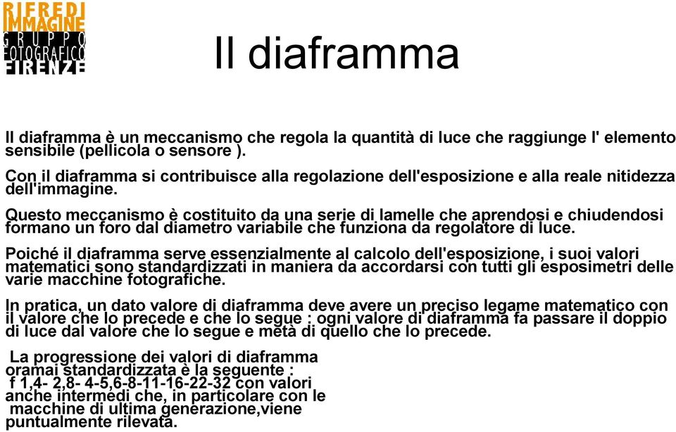 Questo meccanismo è costituito da una serie di lamelle che aprendosi e chiudendosi formano un foro dal diametro variabile che funziona da regolatore di luce.