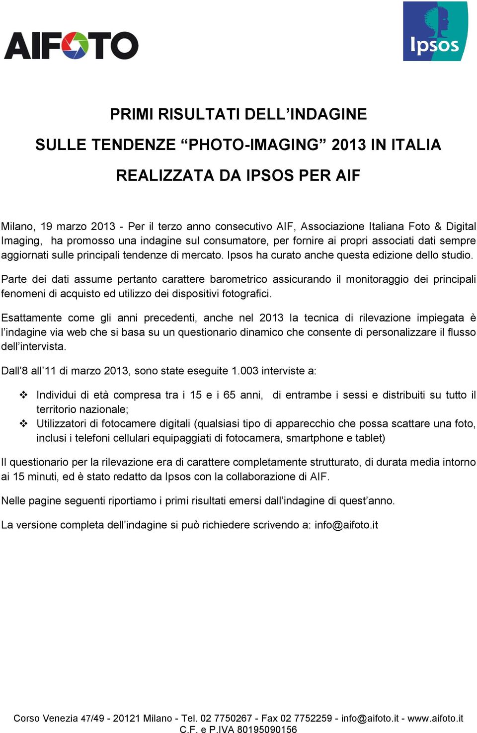 Parte dei dati assume pertanto carattere barometrico assicurando il monitoraggio dei principali fenomeni di acquisto ed utilizzo dei dispositivi fotografici.