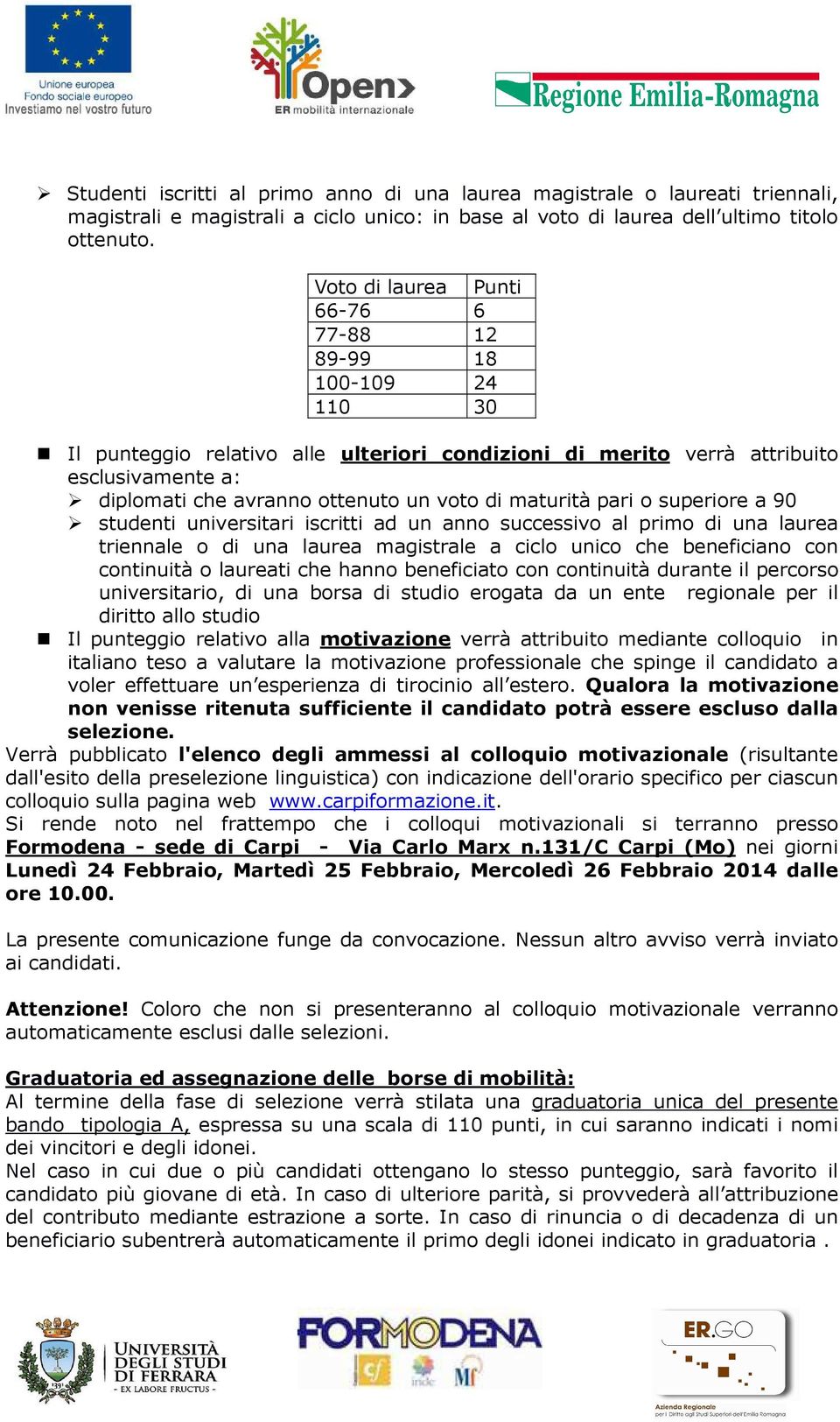 maturità pari o superiore a 90 studenti universitari iscritti ad un anno successivo al primo di una laurea triennale o di una laurea magistrale a ciclo unico che beneficiano con continuità o laureati