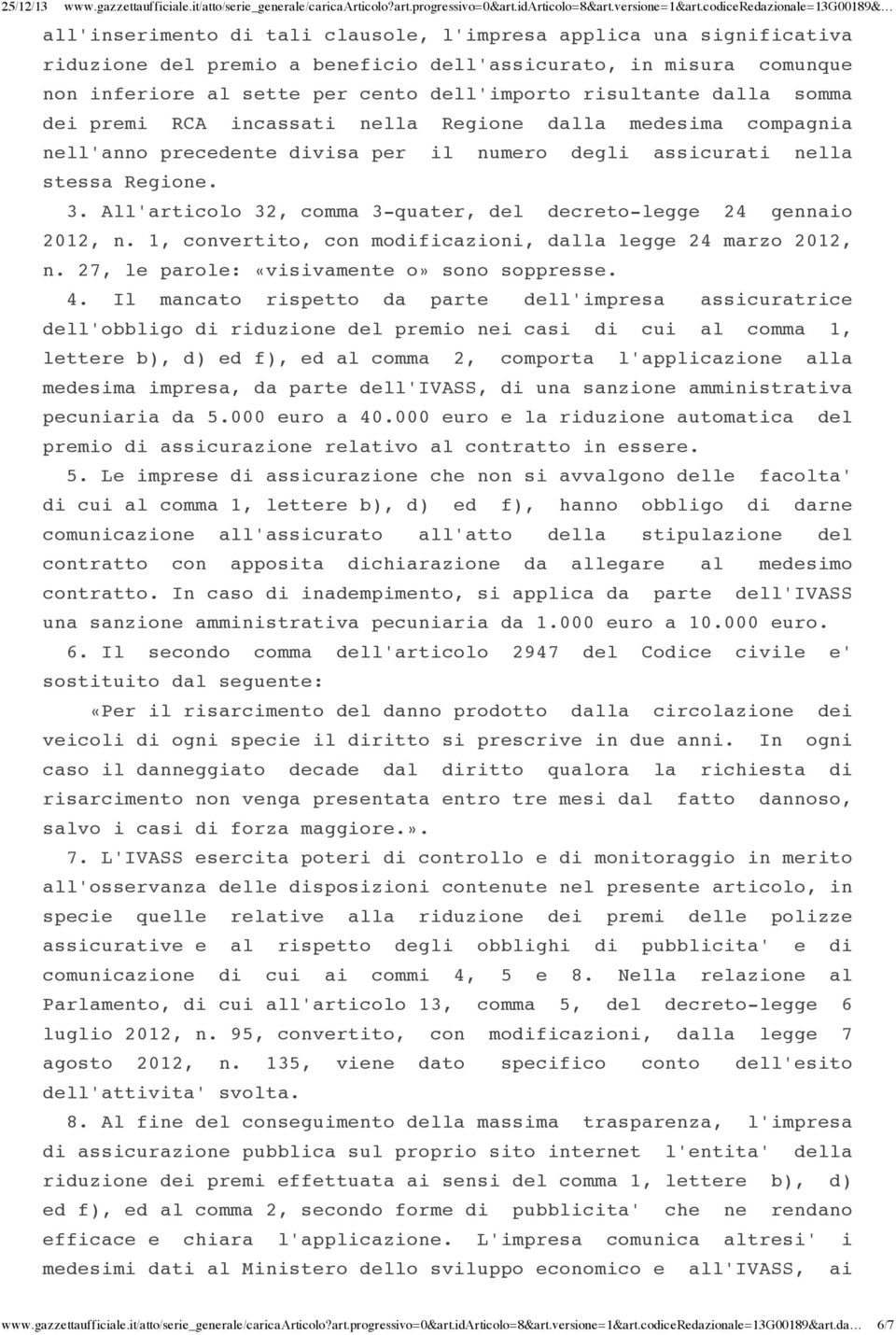 All'articolo 32, comma 3-quater, del decreto-legge 24 gennaio 2012, n. 1, convertito, con modificazioni, dalla legge 24 marzo 2012, n. 27, le parole: «visivamente o» sono soppresse. 4.