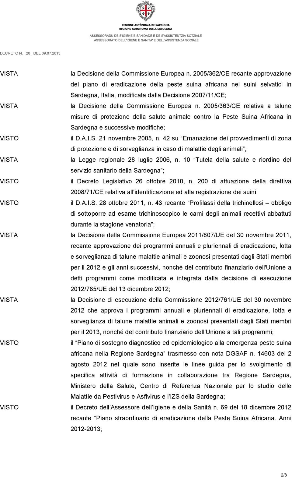 misure di protezione della salute animale contro la Peste Suina Africana in Sardegna e successive modifiche; VISTO il D.A.I.S. 21 novembre 2005, n.