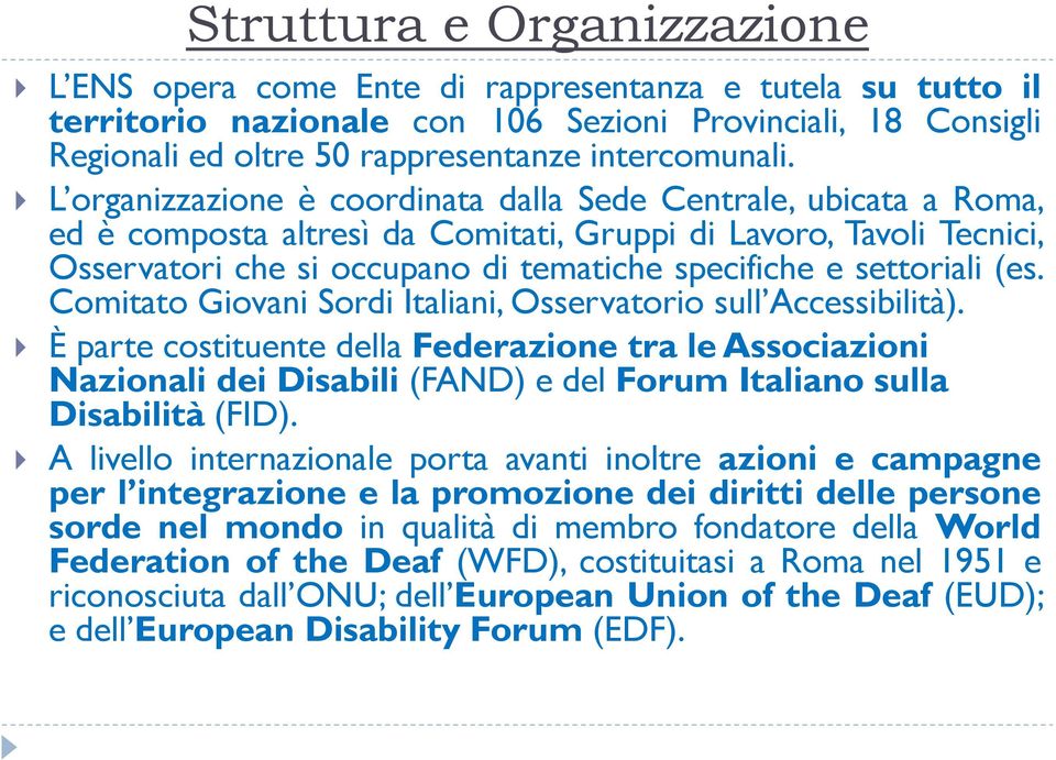 L organizzazione è coordinata dalla Sede Centrale, ubicata a Roma, ed è composta altresì da Comitati, Gruppi di Lavoro, Tavoli Tecnici, Osservatori che si occupano di tematiche specifiche e
