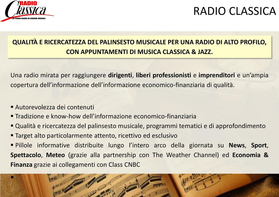 Autorevolezza dei contenuti Tradizione e know-how dell informazione economico-finanziaria Qualità e ricercatezza del palinsesto musicale, programmi tematici e di approfondimento Target alto