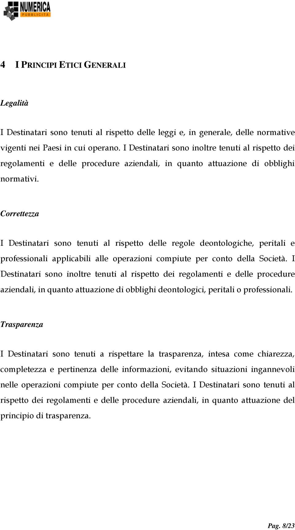 Correttezza I Destinatari sono tenuti al rispetto delle regole deontologiche, peritali e professionali applicabili alle operazioni compiute per conto della Società.