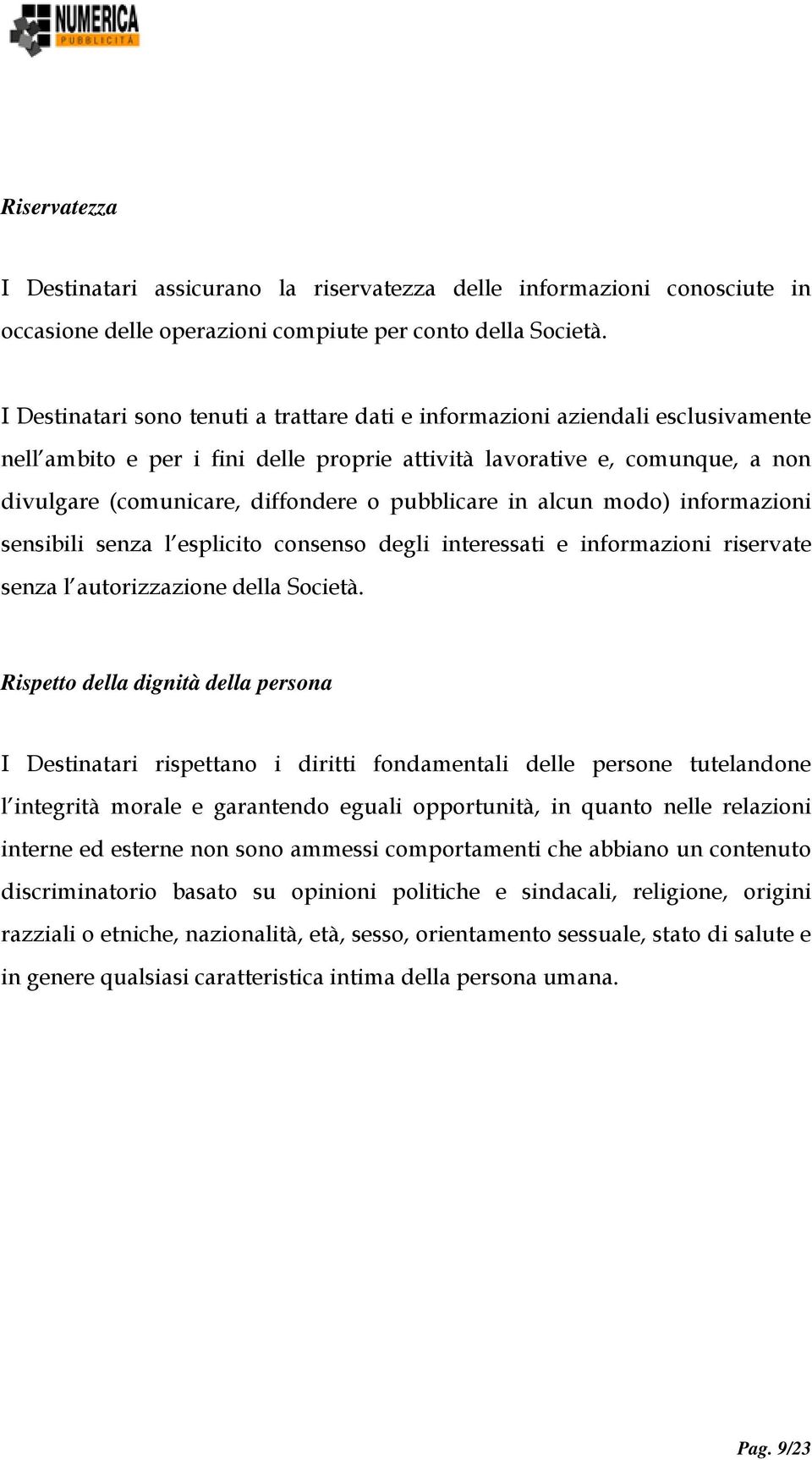 pubblicare in alcun modo) informazioni sensibili senza l esplicito consenso degli interessati e informazioni riservate senza l autorizzazione della Società.