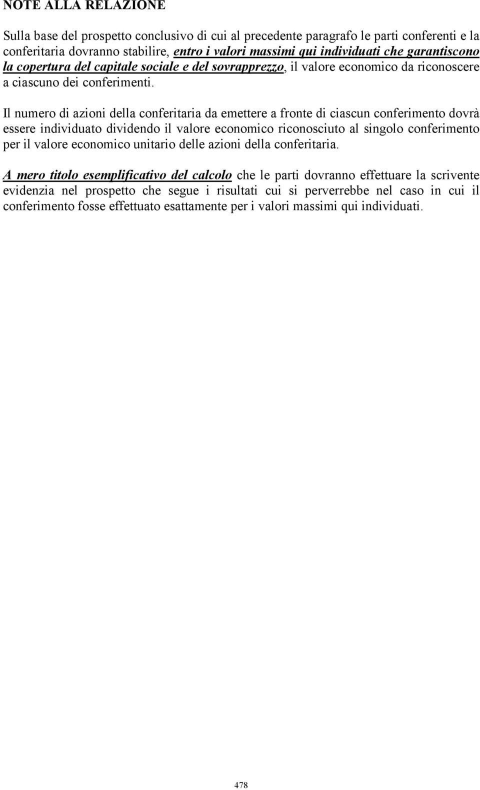 Il numero di azioni della conferitaria da emettere a fronte di ciascun conferimento dovrà essere individuato dividendo il valore economico riconosciuto al singolo conferimento per il valore economico