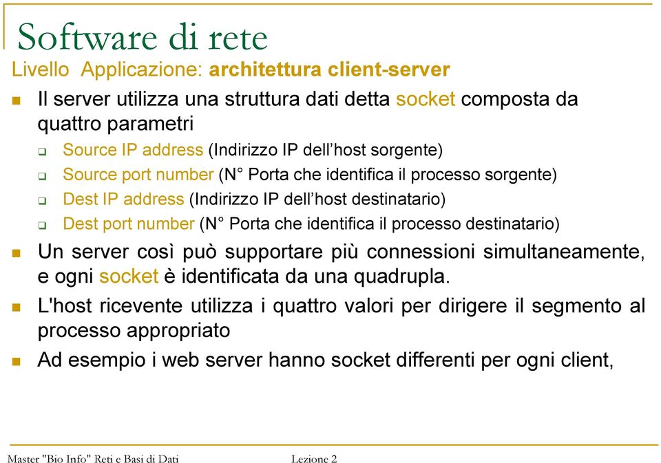 (N Porta che identifica il processo destinatario) Un server così può supportare più connessioni simultaneamente, e ogni socket è identificata da una quadrupla.