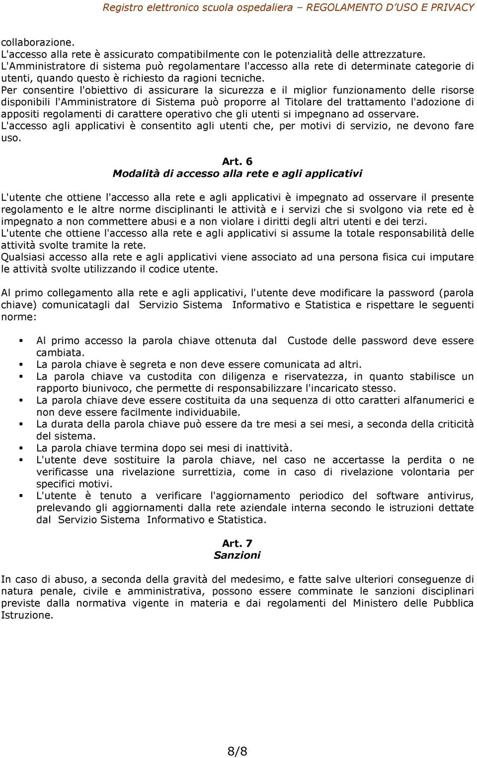 Per consentire l'obiettivo di assicurare la sicurezza e il miglior funzionamento delle risorse disponibili l'amministratore di Sistema può proporre al Titolare del trattamento l'adozione di appositi