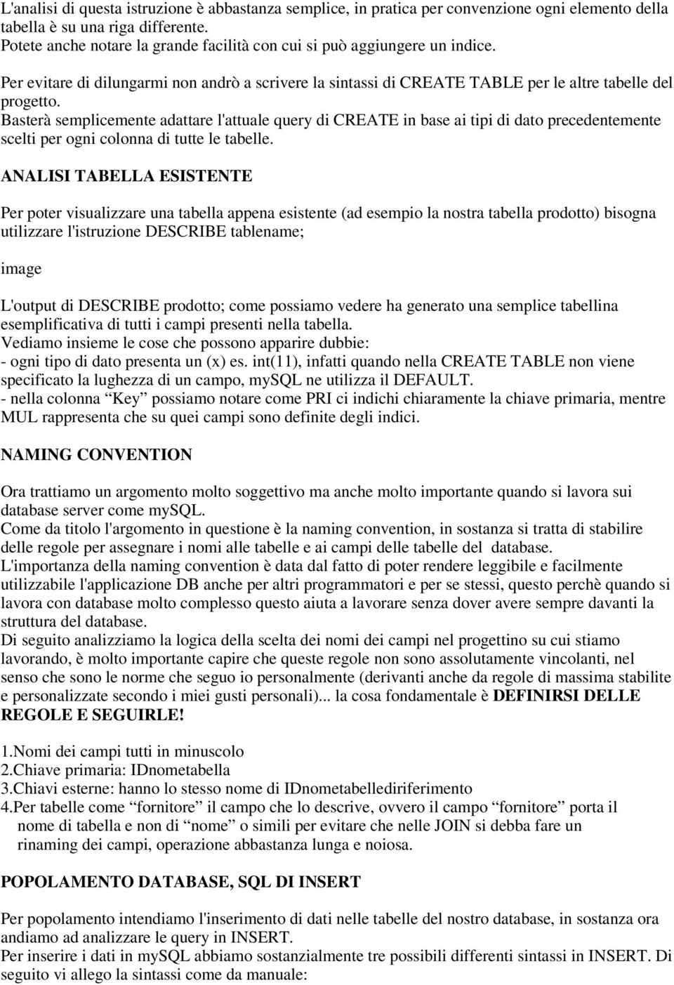 Basterà semplicemente adattare l'attuale query di CREATE in base ai tipi di dato precedentemente scelti per ogni colonna di tutte le tabelle.