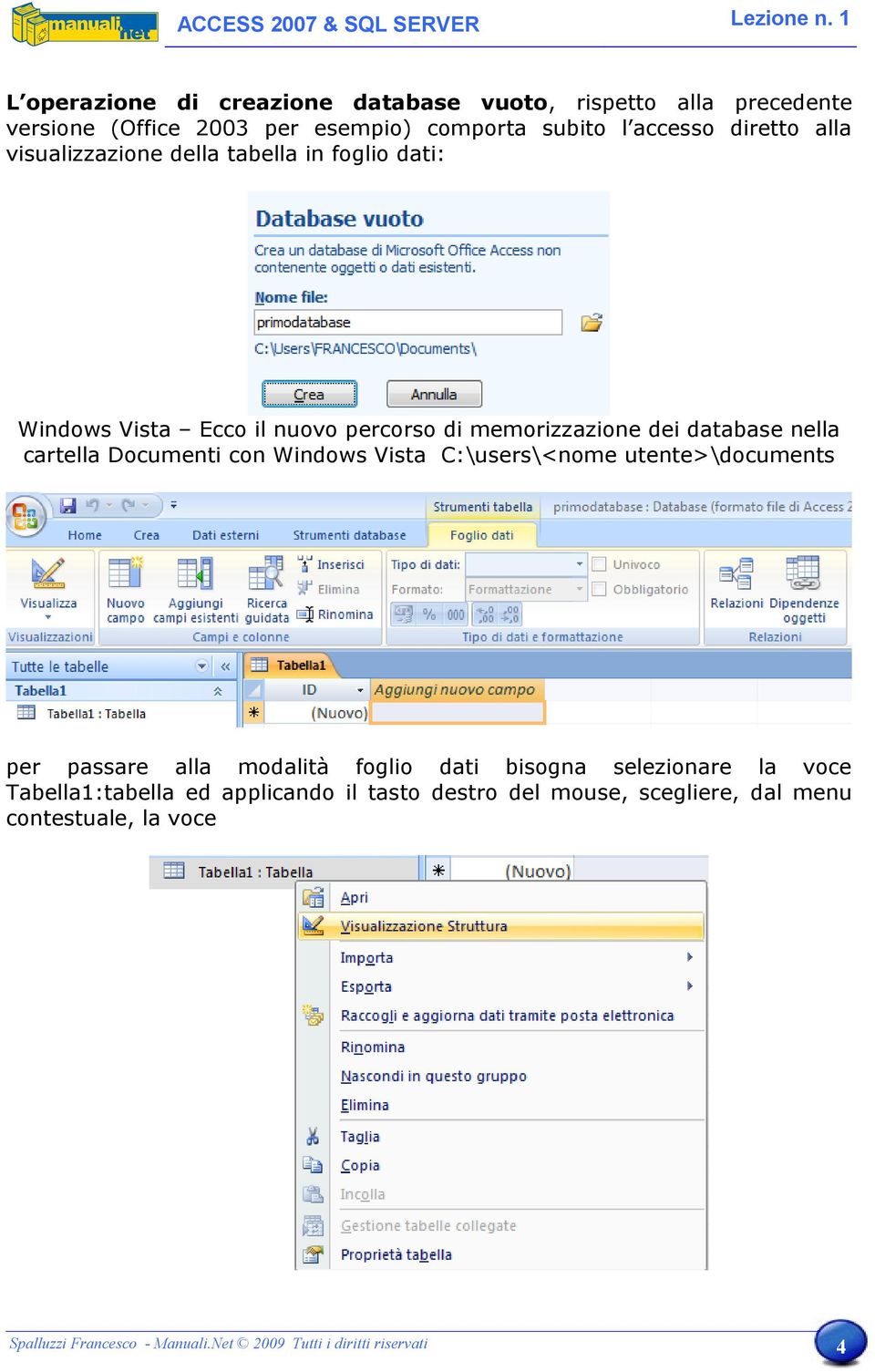 con Windows Vista C:\users\<nome utente>\documents per passare alla modalità foglio dati bisogna selezionare la voce Tabella1:tabella ed