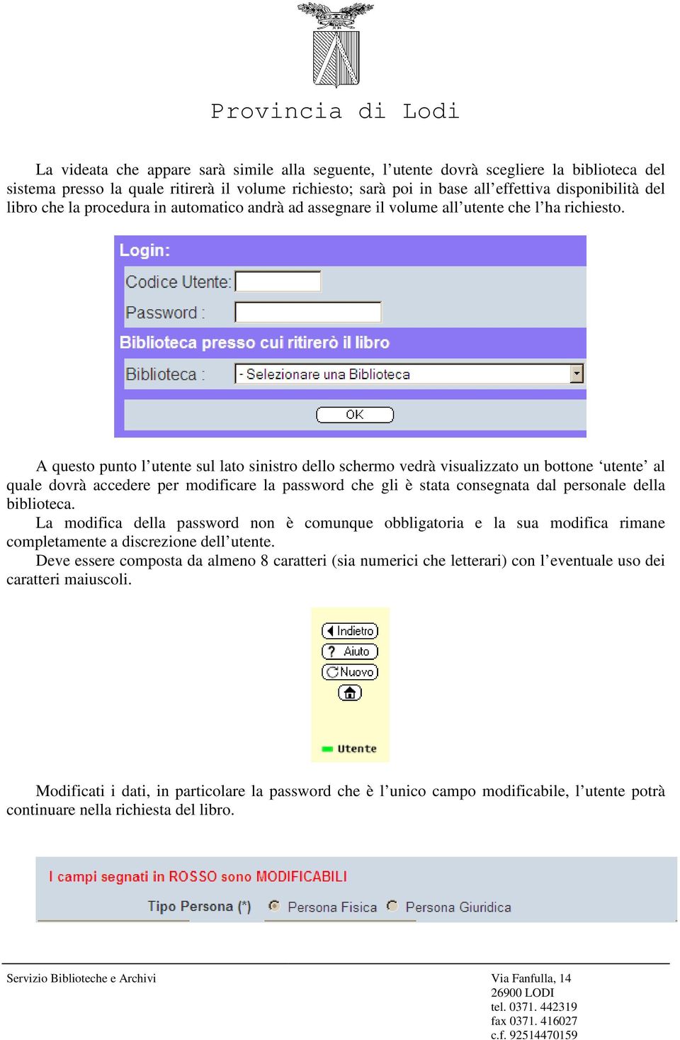 A questo punto l utente sul lato sinistro dello schermo vedrà visualizzato un bottone utente al quale dovrà accedere per modificare la password che gli è stata consegnata dal personale della