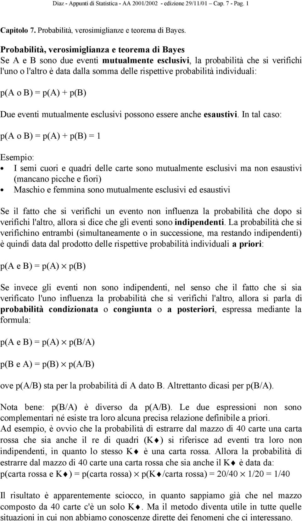 individuali: p(a o B) = p(a) + p(b) Due eventi mutualmente esclusivi possono essere anche esaustivi.