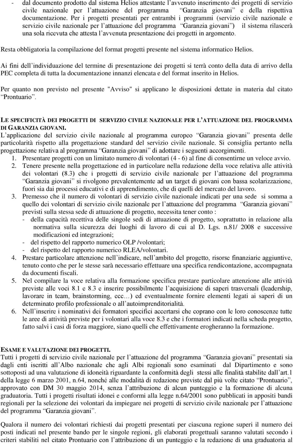 Per i progetti presentati per entrambi i programmi (servizio civile nazionale e servizio civile nazionale per l attuazione del programma Garanzia giovani ) il sistema rilascerà una sola ricevuta che