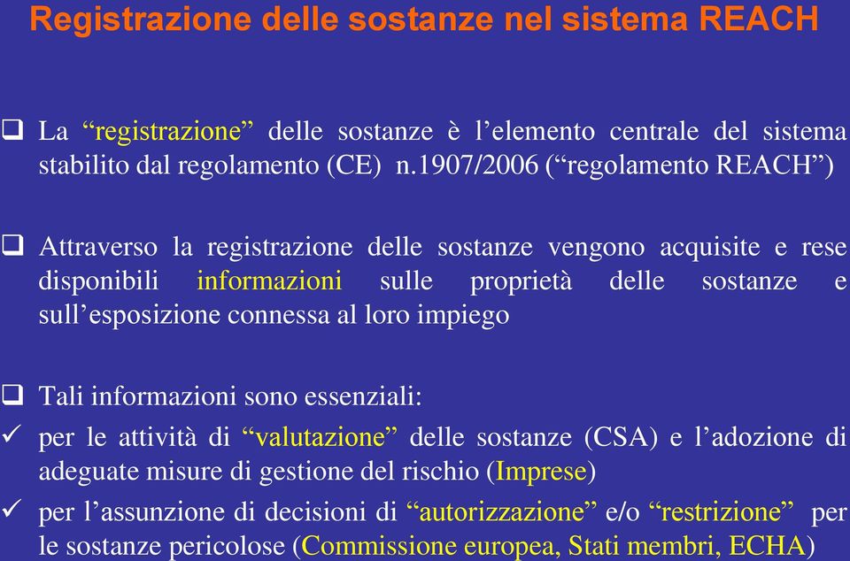 sull esposizione connessa al loro impiego Tali informazioni sono essenziali: per le attività di valutazione delle sostanze (CSA) e l adozione di adeguate