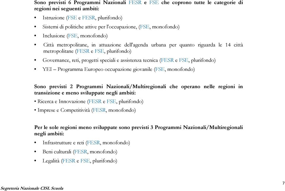 e assistenza tecnica (FESR e FSE, plurifondo) YEI Programma Europeo occupazione giovanile (FSE, monofondo) Sono previsti 2 Programmi Nazionali/Multiregionali che operano nelle regioni in transizione